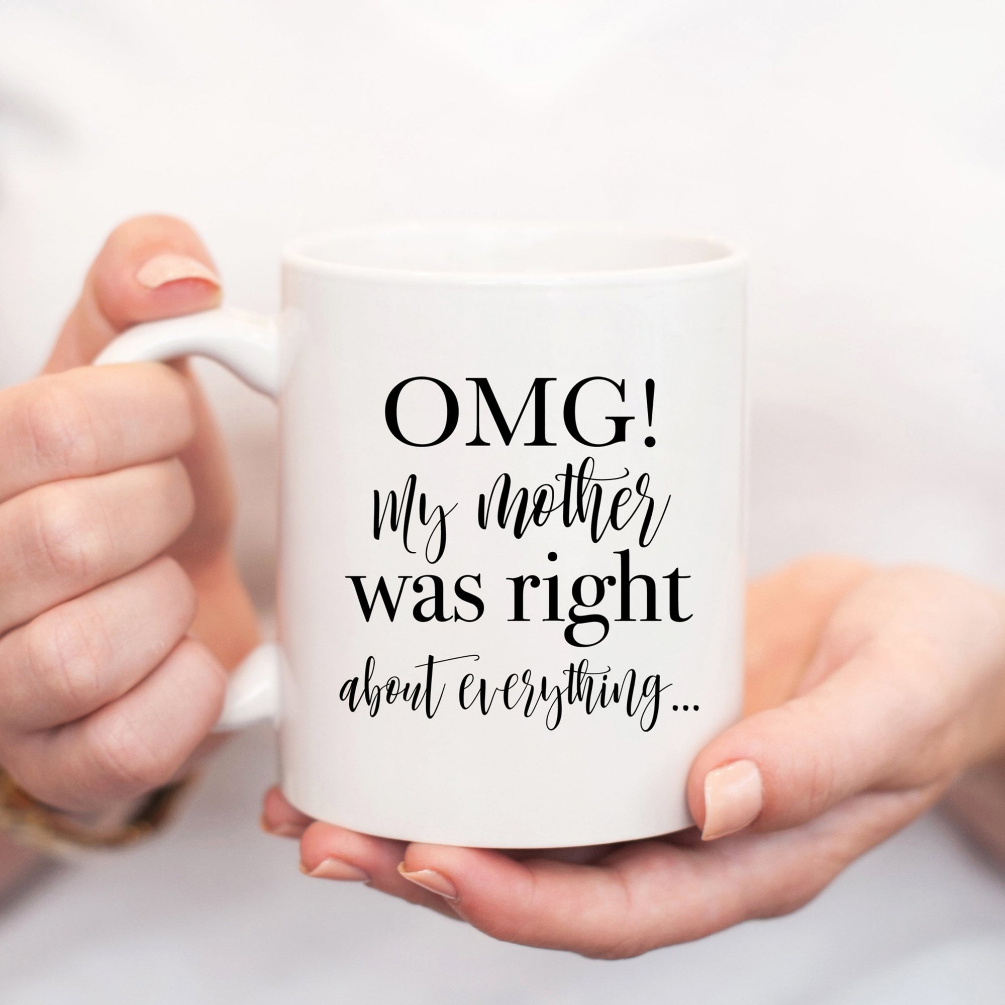OMG! My Mother Was Right About Everything Mug - Pretty Collected