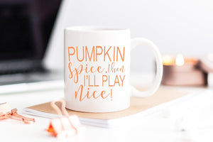 Pumpkin Spice, Then I'll Play Nice Mug - Pretty Collected