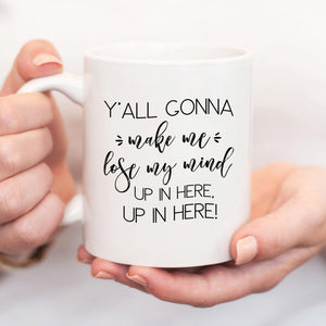 Y'All Gonna Make Me Lose My Mind Mug - Pretty Collected